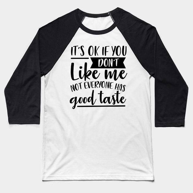 It's Ok If You Don't Like Me Not Everyone Has Good Taste Baseball T-Shirt by Rise And Design